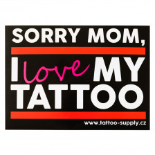 Nálepka - Sorry mom, I love my tattoo (A6)